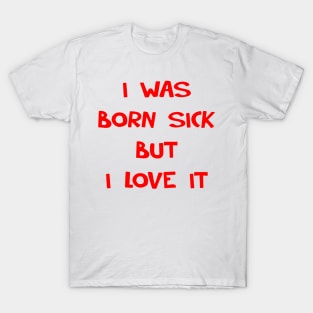 I WAS BORN SICK T-Shirt